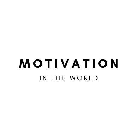 MOTIVATION IN THE WORLD
